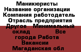 Маникюристы › Название организации ­ Компания-работодатель › Отрасль предприятия ­ Другое › Минимальный оклад ­ 30 000 - Все города Работа » Вакансии   . Магаданская обл.,Магадан г.